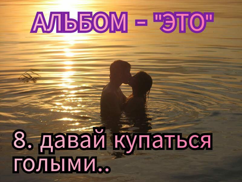 8. ДАВАЙ КУПАТЬСЯ ГОЛЫМИ.. 