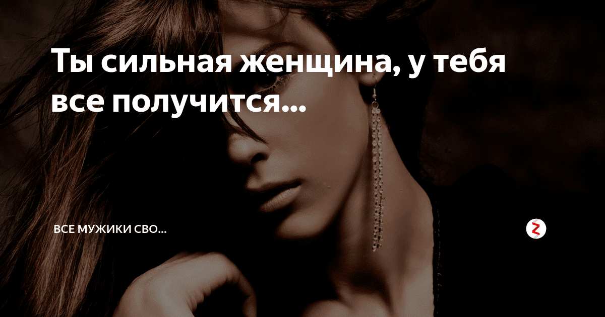 Ты сильная. Ты сильная женщина. Я сильная у меня все получится. Ты сильная и у тебя все получится.