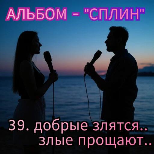 39. ДОБРЫЕ ЗЛЯТСЯ, ЗЛЫЕ ПРОЩАЮТ.. 