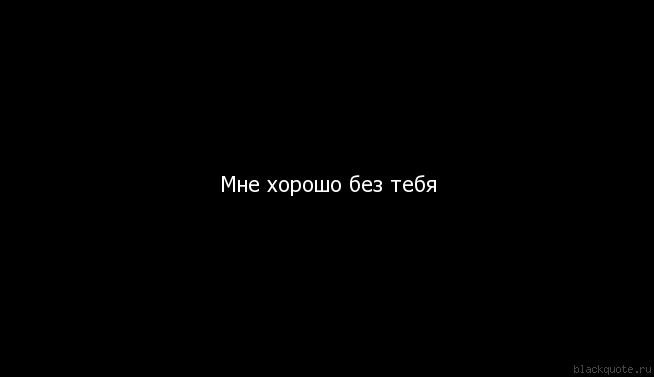 Без тебя легче. Мне хорошо без тебя. Без тебя хорошо. Без тебя лучше. Тебе хорошо без меня.