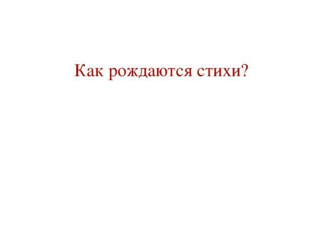 КАК РОЖДАЮТСЯ СТИХИ