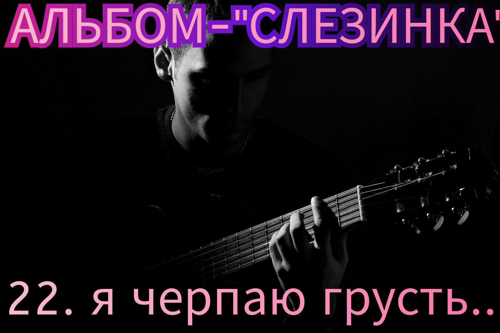 22. Я ГОРСТЯМИ ЧЕРПАЮ ГРУСТЬ.. 