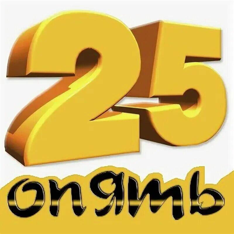 ОПЯТЬ   ДВАДЦАТЬ   ПЯТЬ