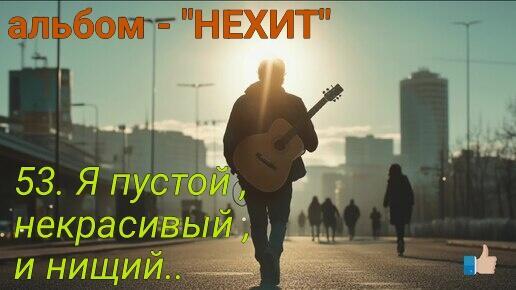 53. Я ПУСТОЙ, НЕКРАСИВЫЙ, И НИЩИЙ .